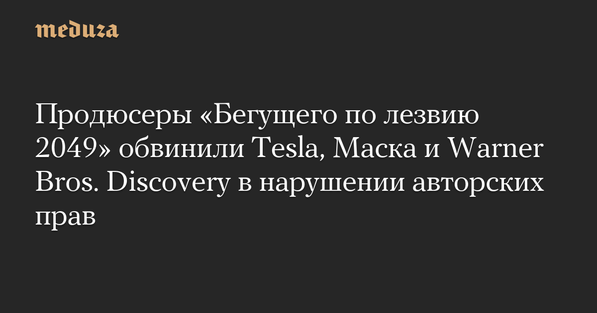 Продюсеры «Бегущего по лезвию 2049» обвинили Tesla, Маска и Warner Bros. Discovery в нарушении авторских прав — Meduza